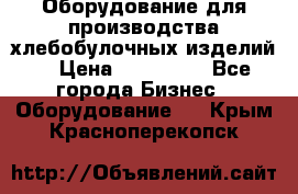 Оборудование для производства хлебобулочных изделий  › Цена ­ 350 000 - Все города Бизнес » Оборудование   . Крым,Красноперекопск